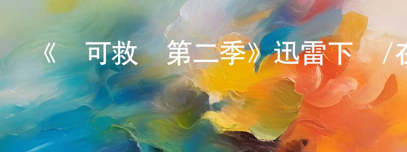 陳元華發布《無可救藥第二季》迅雷下載/在線觀看-都市情感-美劇天堂